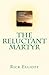 The Reluctant Martyr by Rick Elliott