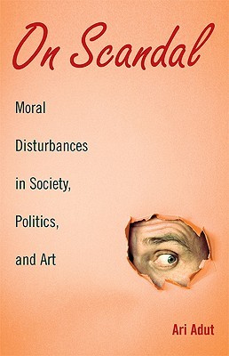 On Scandal: Moral Disturbances in Society, Politics, and Art (Structural Analysis in the Social Sciences, Series Number 31)