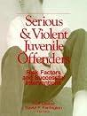 Serious and Violent Juvenile Offenders: Risk Factors and Successful Interventions Serious and Violent Juvenile Offenders: Risk Factors and Successful Interventions