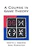 A Course in Game Theory