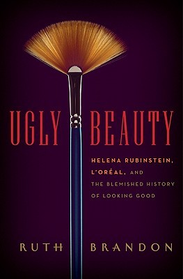 Ugly Beauty: Helena Rubinstein, L'Oreal, and the Blemished History of Looking Good (Hardcover)