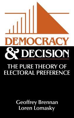 Democracy and Decision: The Pure Theory of Electoral Preference (Hardcover)