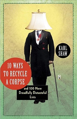10 Ways to Recycle a Corpse: and 100 More Dreadfully Distasteful Lists (Paperback)