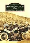Apache Junction and the Superstition Mountains (Images of America: Arizona) Apache Junction and the Superstition Mountains (Images of America: Arizona)