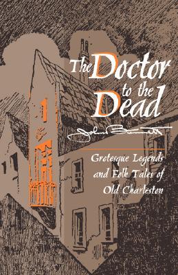 The Doctor to the Dead: Grotesque Legends and Folk Tales of Old Charleston (Paperback)