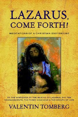 Lazarus, Come Forth!: Meditations of a Christian Esotericist on the Mysteries of the Raising of Lazarus, the Ten Commandments, the Three Kingdoms & the Breath of Life (Paperback)