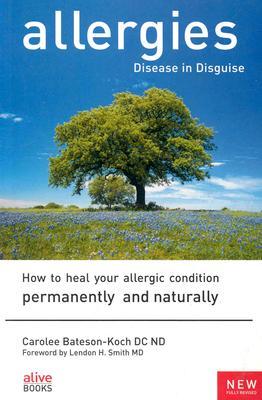 Allergies: Disease in Disguise : How to Heal Your Allergic Condition Permanently and Naturally (Paperback)
