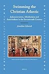 Swimming the Christian Atlantic (2 vols): Judeoconversos, Afroiberians and Amerindians in the Seventeenth Century (The Atlantic World, 17)