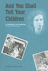 And You Shall Tell Your Children: A Chronicle of Survival – Lessons of Life for Today And You Shall Tell Your Children: A Chronicle of Survival – Lessons of Life for Today