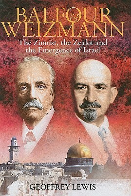 Balfour and Weizmann: The Zionist, the Zealot and the Emergence of Israel (Hardcover)