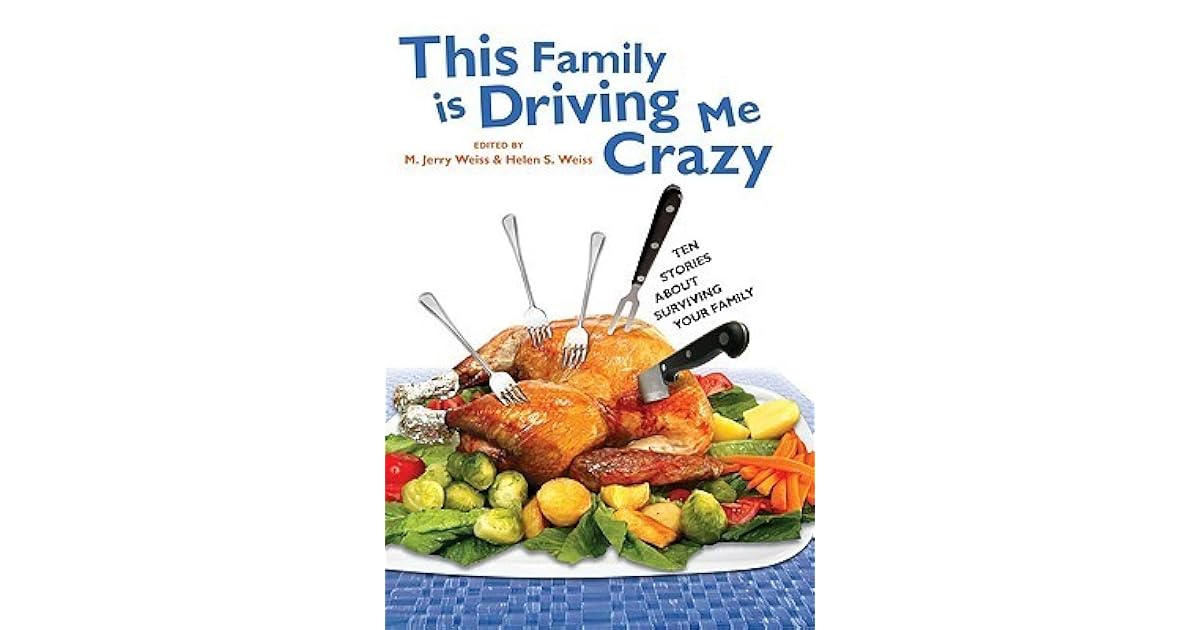 This Family Is Driving Me Crazy Ten Stories About Surviving Your