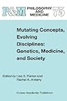 Mutating Concepts, Evolving Disciplines: Genetics, Medicine, and Society (Philosophy and Medicine, 75)