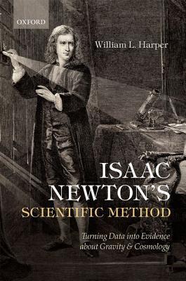 Isaac Newton's Scientific Method: Turning Data into Evidence about Gravity and Cosmology (Hardcover)