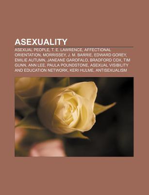 Asexuality: Asexual People, T. E. Lawrence, Affectional Orientation, Morrissey, J. M. Barrie, Edward Gorey, Emilie Autumn, Janeane Garofalo (Paperback)