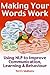 Making Your Words Work: Using NLP to Improve Communication, Learning and Behaviour