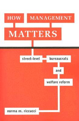 How Management Matters: Street-Level Bureaucrats and Welfare Reform (Public Management and Change)