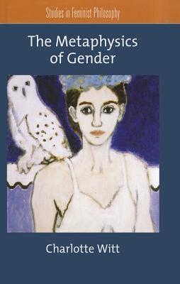 The Metaphysics of Gender (Studies in Feminist Philosophy)