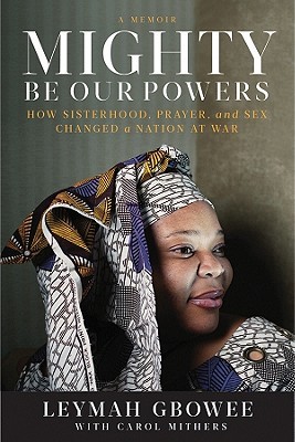 Mighty Be Our Powers: How Sisterhood, Prayer, and Sex Changed a Nation at War; A Memoir