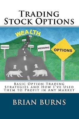 Trading Stock Options: Basic Option Trading Strategies And How I've Used Them To Profit In Any Market (Paperback)