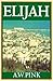 Elijah by Arthur W. Pink