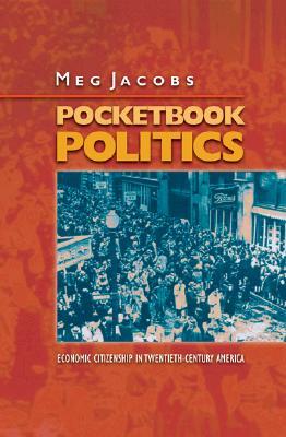 Pocketbook Politics: Economic Citizenship in Twentieth-Century America (Politics and Society in Modern America)