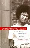 Do I Dare Disturb the Universe?: From the Projects to Prep School: A Memoir