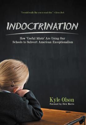 Indoctrination: How 'Useful Idiots' Are Using Our Schools to Subvert American Exceptionalism (Hardcover)