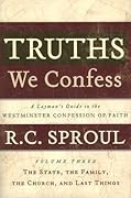 Truths We Confess - Volume 3: A Layman's Guide to the Westminster Confession of Faith: The State, The Family, The Church, and Last Things