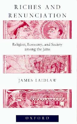 Riches and Renunciation: Religion, Economy, and Society among the Jains (Oxford Studies in Social and Cultural Anthropology)