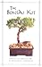 The Bonsai Kit: Perfect The Ancient Art Of Miniature Gardening