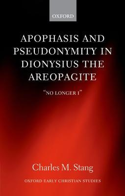 Apophasis and Pseudonymity in Dionysius the Areopagite: "No Longer I" (Hardcover)