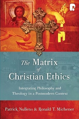 The Matrix of Christian Ethics: Integrating Philosophy and Moral Theology in a Postmodern Context (Paperback)