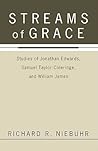 Streams of Grace: Studies of Jonathan Edwards, Samuel Taylor Coleridge, and William James Streams of Grace: Studies of Jonathan Edwards, Samuel Taylor Coleridge, and William James