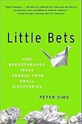 Little Bets: How Breakthrough Ideas Emerge from Small Discoveries
