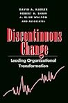 Discontinuous Change: Leading Organizational Transformation (Jossey-Bass Leadership Series) Discontinuous Change: Leading Organizational Transformation (Jossey-Bass Leadership Series)