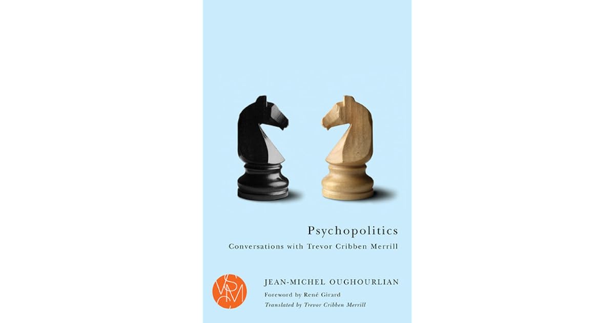 Psychopolitics Conversations With Trevor Cribben Merrill By Jean Michel Oughourlian