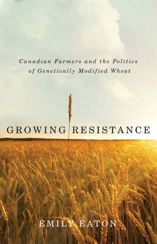 Growing Resistance: Canadian Farmers and the Politics of Genetically Modified Wheat (Paperback)