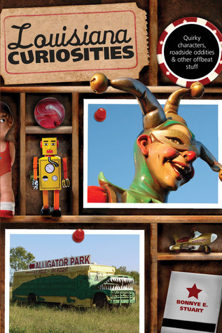 Louisiana Curiosities: Quirky Characters, Roadside Oddities & Other Offbeat Stuff (Curiosities Series)