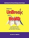 How to UnBreak Your Health: Your Map to the World of Complementary and Alternative Therapies, 2nd Edition