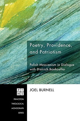 Poetry, Providence, and Patriotism: Polish Messianism in Dialogue with Dietrich Bonhoeffer (Princeton Theological Monograph)