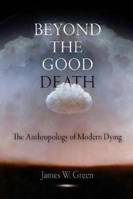 Beyond the Good Death: The Anthropology of Modern Dying (Hardcover)