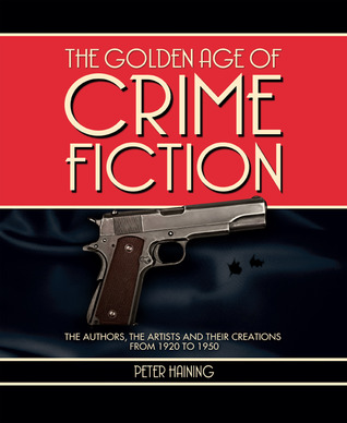 The Golden Age of Crime Fiction: The Authors, the Artists and Their Creations from 1920 to 1950