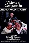 Visions of Compassion: Western Scientists and Tibetan Buddhists Examine Human Nature Visions of Compassion: Western Scientists and Tibetan Buddhists Examine Human Nature