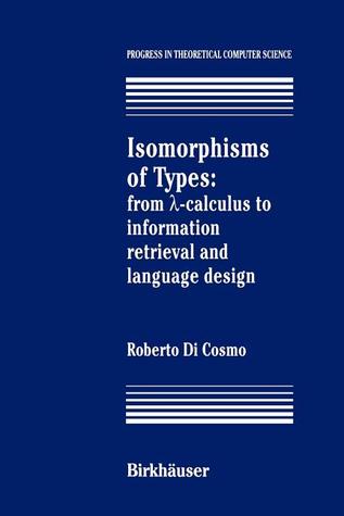 Isomorphisms of Types: from ?-calculus to information retrieval and language design (Progress in Theoretical Computer Science)