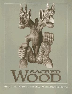 Sacred Wood: The Contemporary Lithuanian Woodcarving Revival (Paperback)