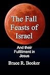 The Fall Feasts Of Israel: And Their Fulfillment In Jesus
