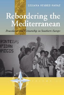 Rebordering the Mediterranean: Boundaries and Citizenship in Southern Europe (New Directions in Anthropology, 17)