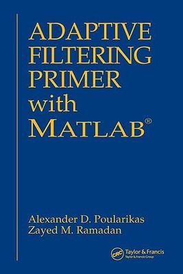 Adaptive Filtering Primer with MATLAB (Electrical Engineering Primer Series)
