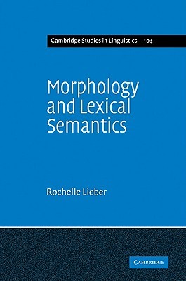 Morphology and Lexical Semantics (Cambridge Studies in Linguistics, Series Number 104)