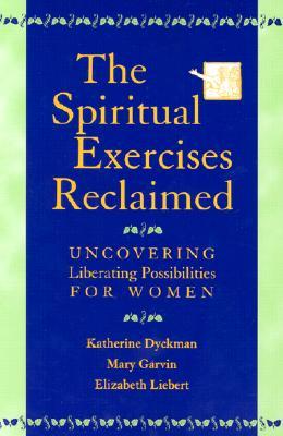 The Spiritual Exercises Reclaimed: Uncovering Liberating Possibilities for Women (Paperback)